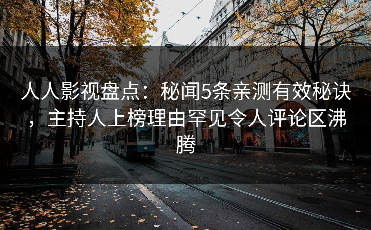 人人影视盘点：秘闻5条亲测有效秘诀，主持人上榜理由罕见令人评论区沸腾